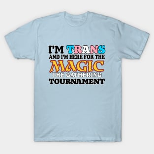 I'm Trans and here for the Magic The Gathering Tournament T-Shirt